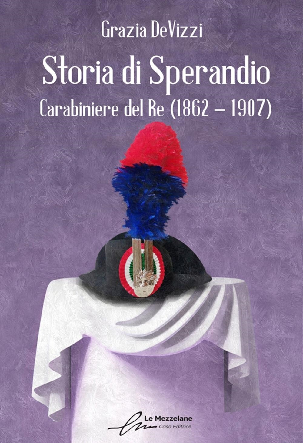 Libri DeVizzi Grazia - Storia Di Sperandio. Carabiniere Del Re (1862 - 1907)