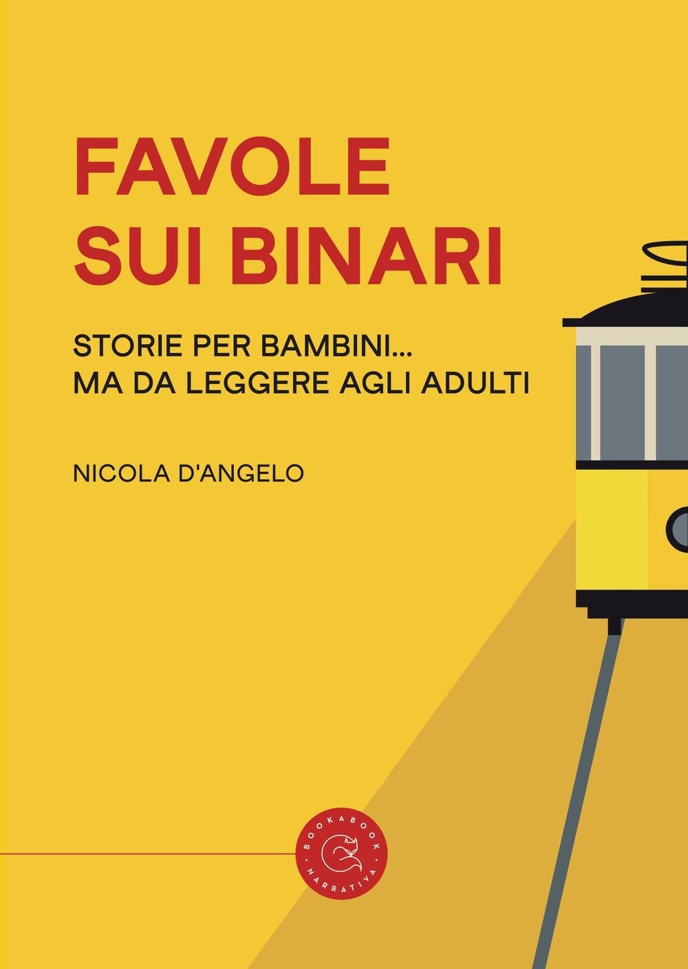 Libri Nicola D'Angelo - Favole Sui Binari. Storie Per Bambini... Ma Da Leggere A