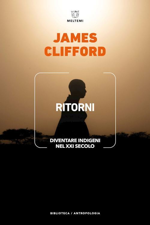 RITORNI. DIVENTARE INDIGENI NEL XXI SECOLO  - CLIFFORD JAMES - Meltemi