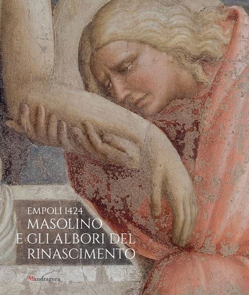 EMPOLI 1424. MASOLINO E GLI ALBORI DEL RINASCIMENTO  - DE MARCHI A. (Curatore),