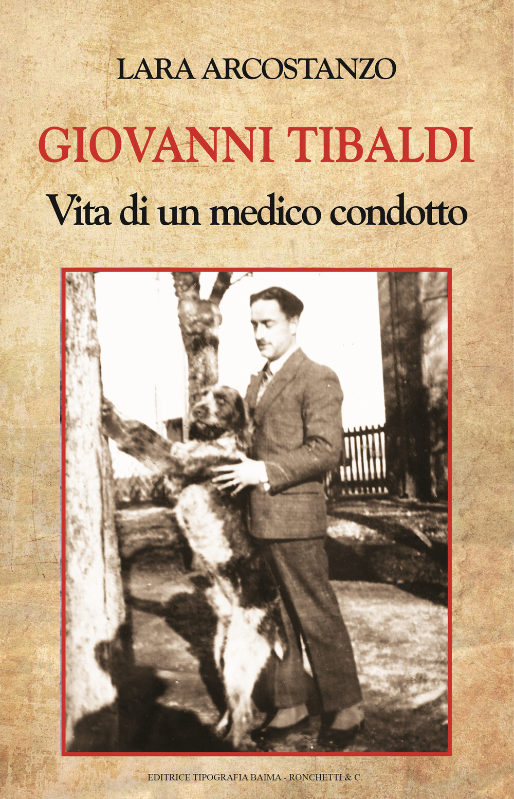 Giovanni Tibaldi. Vita di un medico condotto - Arcostanzo Lara