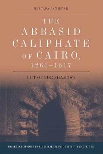 Mustafa Banister The Abbasid Caliphate of Cairo, 1261-1517 (Tascabile)