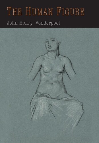 John H Vanderpoel The Human Figure (Tascabile)
