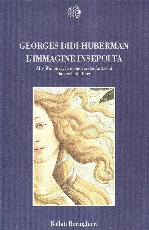 L'immagine insepolta. Aby Warburg, la memoria dei fantasmi e la storia del...