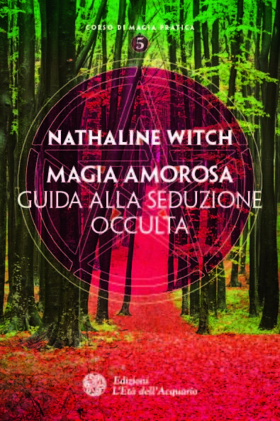 Libri Nathaline Witch - Magia Amorosa. Guida Alla Seduzione Occulta