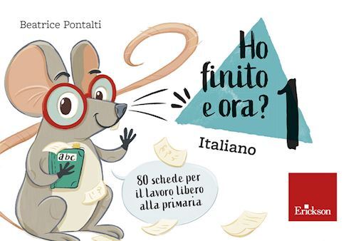 HO FINITO E ORA? ITALIANO. CLASSE PRIMA. 80 SCHEDE PER IL LAVORO LIBERO ALLA PRI
