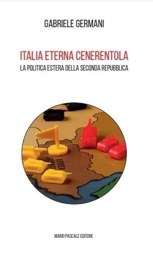 Libri Gabriele Germani - Italia Eterna Cenerentola. La Politica Estera Della Sec