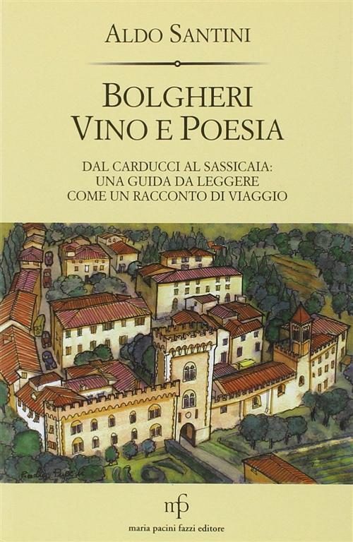 Bolgheri vino e poesia. Dal Carducci al Sassicaia: una guida da leggere co...