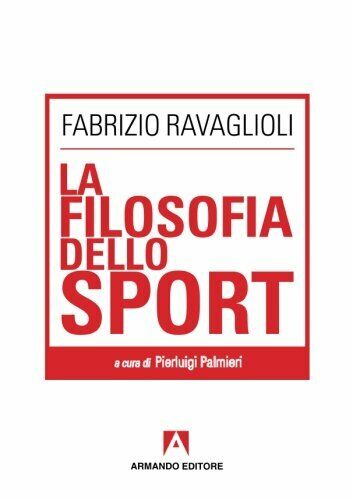 La filosofia dello sport - Fabrizio Ravaglioli - Armando Editore, 2013