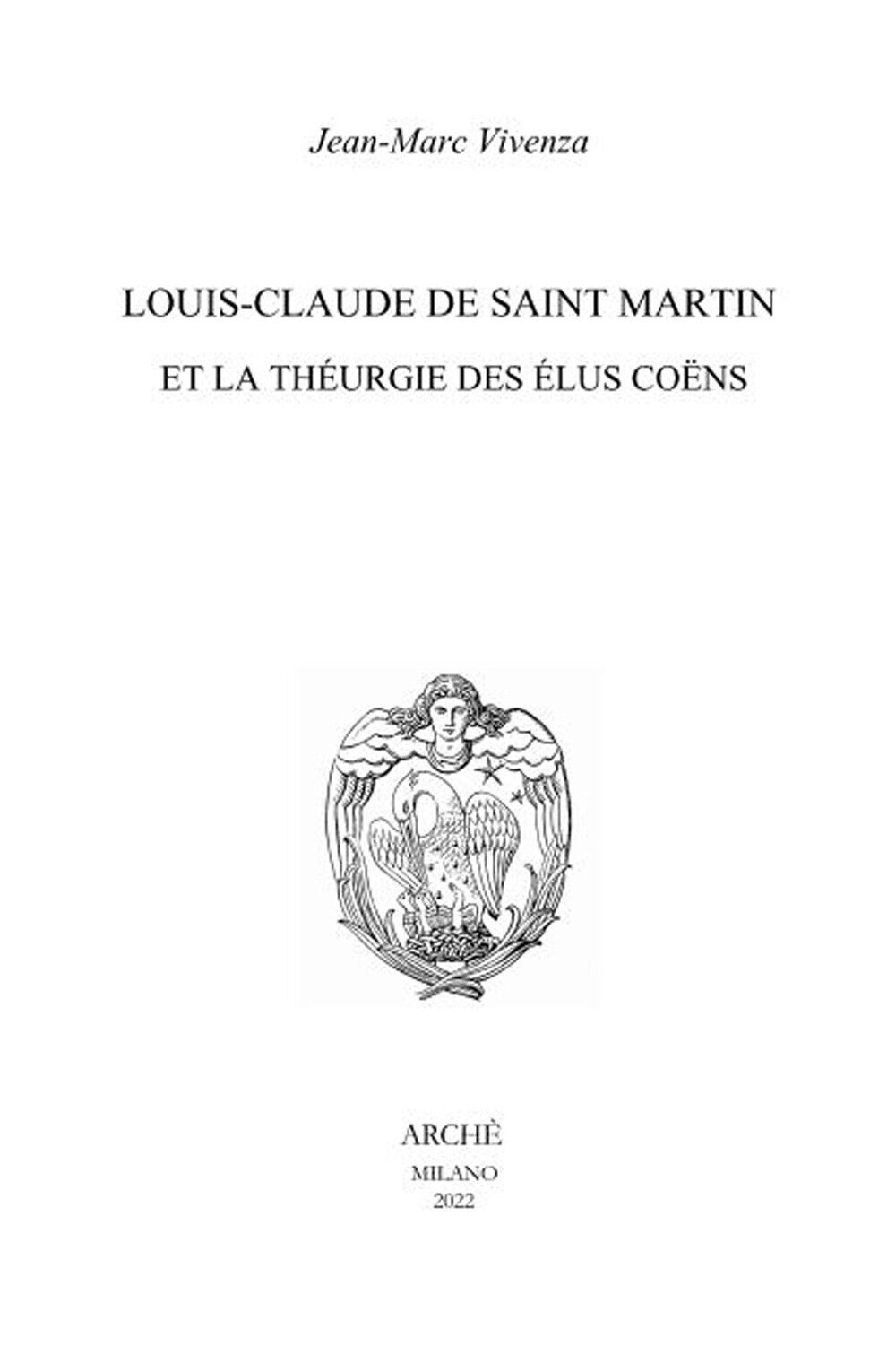Louis-Claude de Saint Martin et la théurgie des élus coëns. Nature et mission de