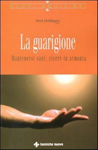 La guarigione. Mantenersi sani, vivere in armonia - Hellinger Bert