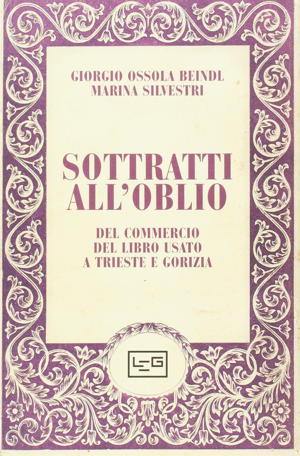 Sottratti all'oblio. Del commercio del libro usato - Ossola Beindl Giorgio...