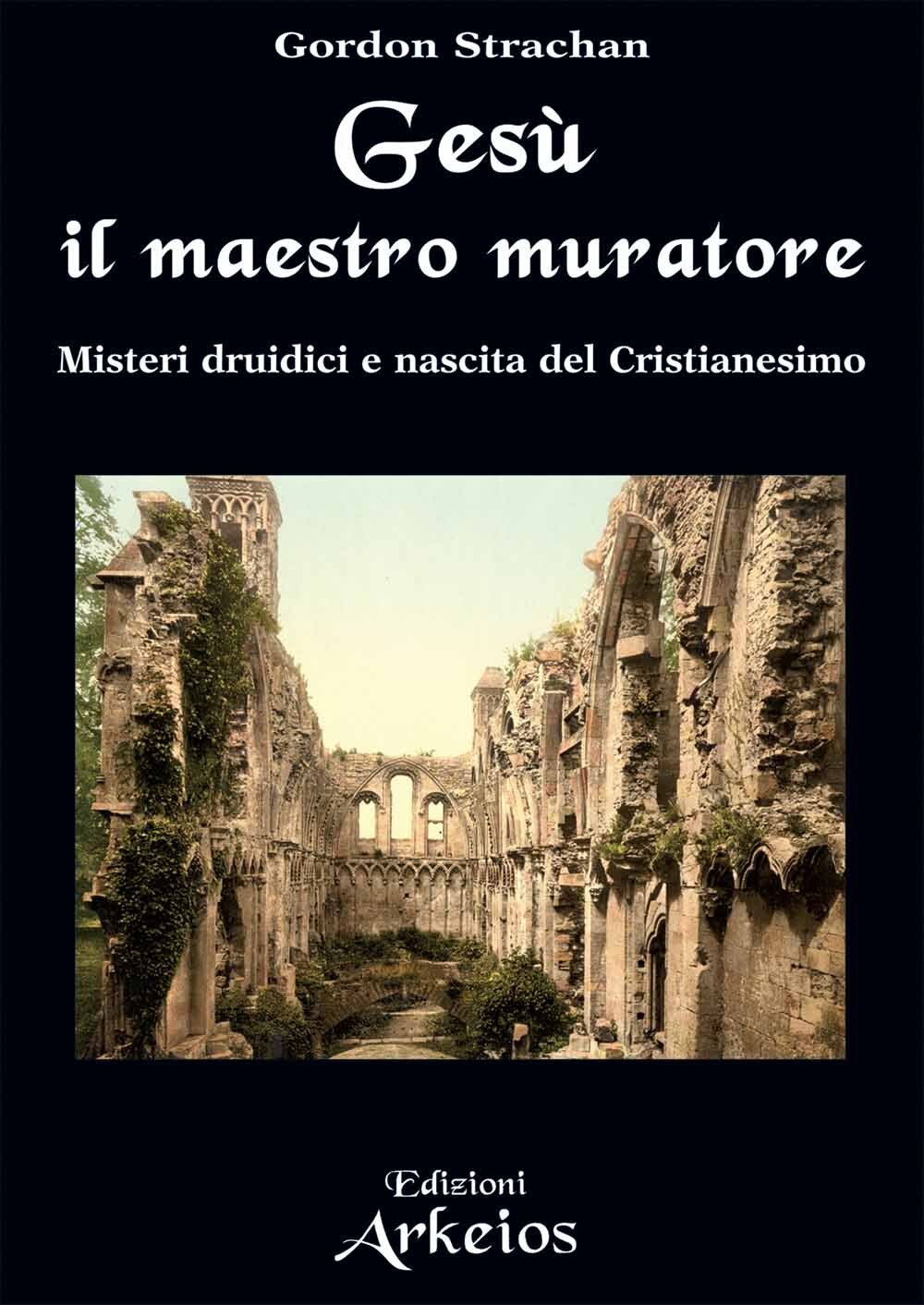 Libri Gordon Strachan - Gesu Il Maestro Muratore. Misteri Druidici E Nascita Del