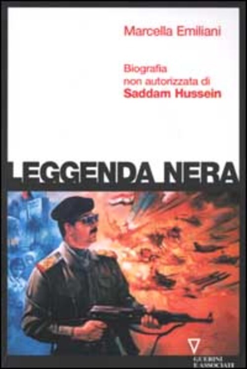 LEGGENDA NERA. BIOGRAFIA NON AUTORIZZATA DI SADDAM HUSSEIN EMILIANI MARCELLA