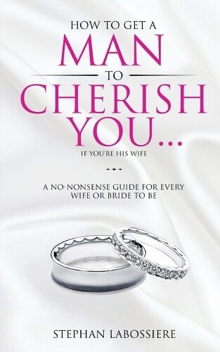 Stephan Labossie How To Get A Man To Cherish You...If You're His Wi (Tascabile)