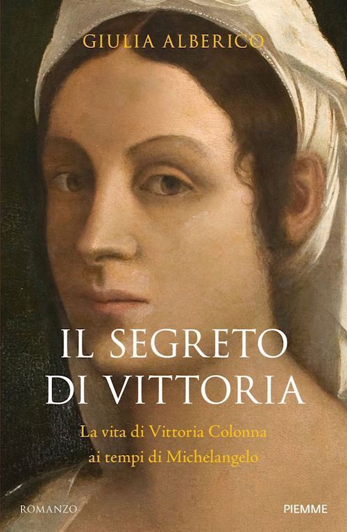 IL SEGRETO DI VITTORIA. LA VITA DI VITTORIA COLONNA AI TEMPI DI MICHELANGELO  -