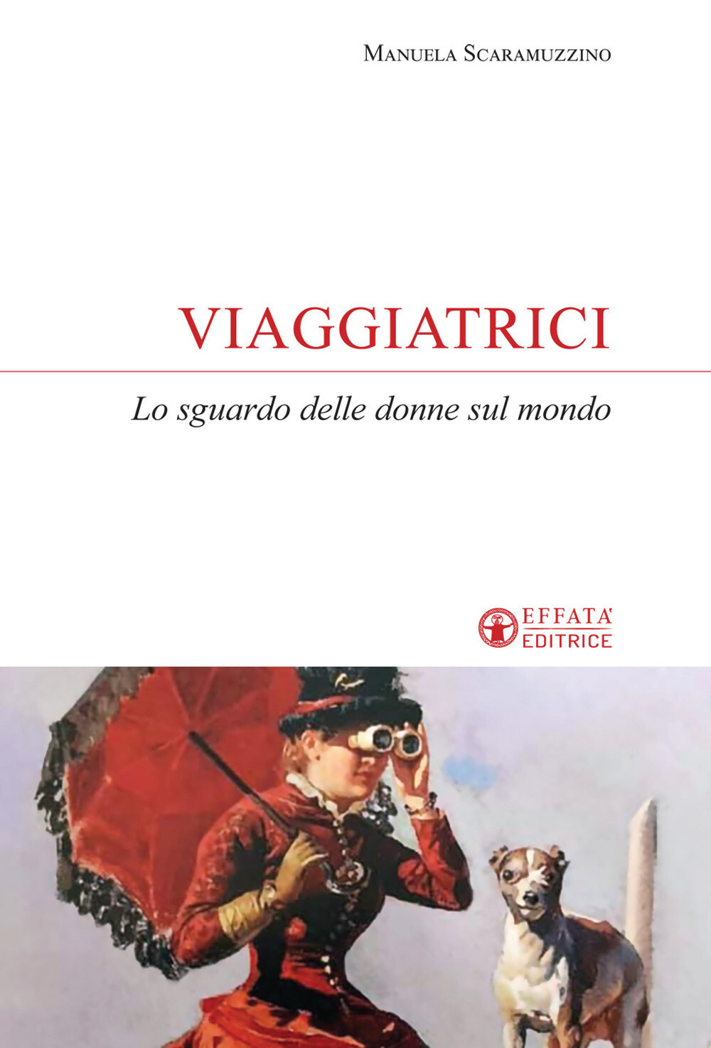 Viaggiatrici. Lo sguardo delle donne sul mondo - Scaramuzzino Manuela