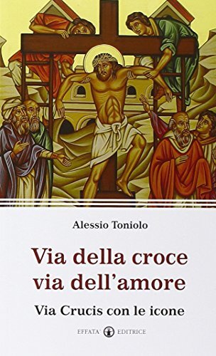 9788869290091 Via della croce via dell'amore. Via Crucis con le icone - Alessio