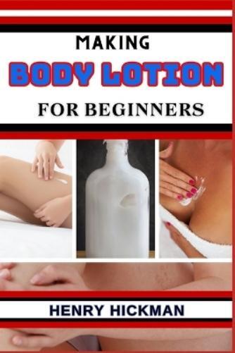 Henry Hickman Making Body Lotion for Beginners (Tascabile)
