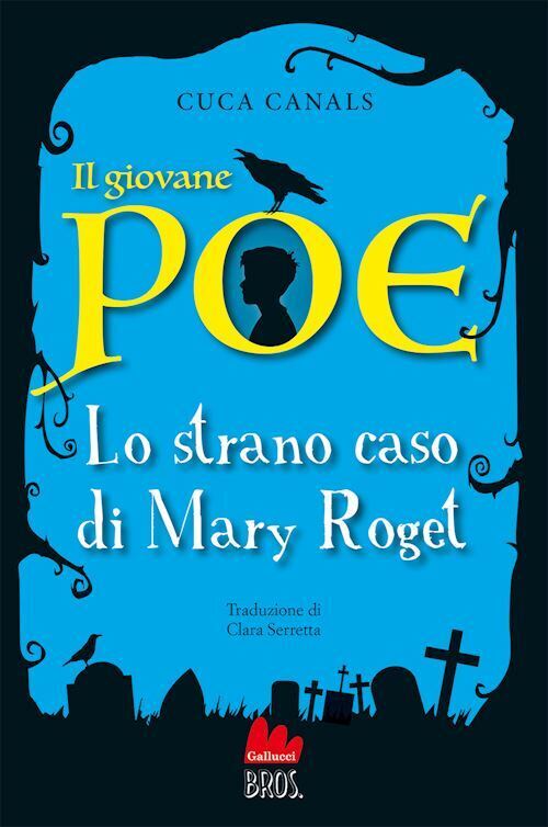 IL GIOVANE POE. LO STRANO MISTERO DI MARY ROGET  - CANALS CUCA - GALLUCCI BROS