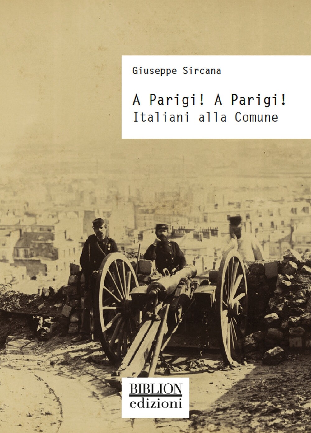 A Parigi! A Parigi! Italiani alla Comune - [Biblion Edizioni]
