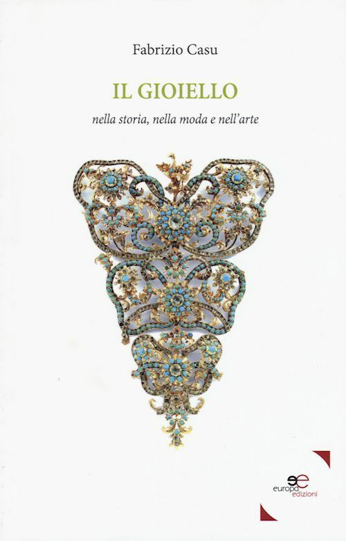 IL GIOIELLO NELLA STORIA, NELLA MODA, NELL'ARTE  - CASU FABRIZIO - Europa