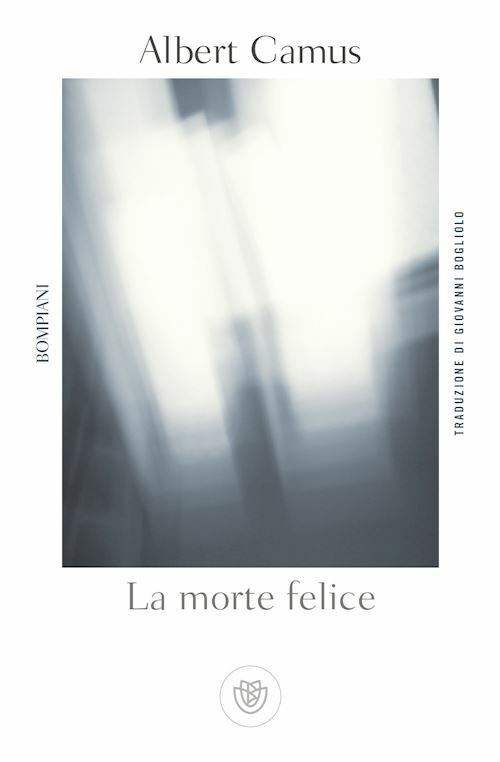 LA MORTE FELICE  - CAMUS ALBERT, SAROCCHI J. (Curatore) - Bompiani