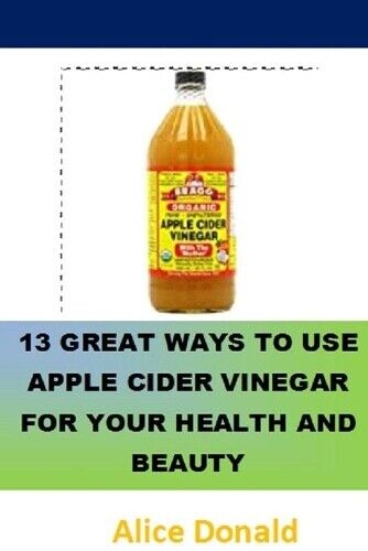 Alice Donald 13 Great Ways To Use Apple Cider Vinegar For Your Healt (Tascabile)