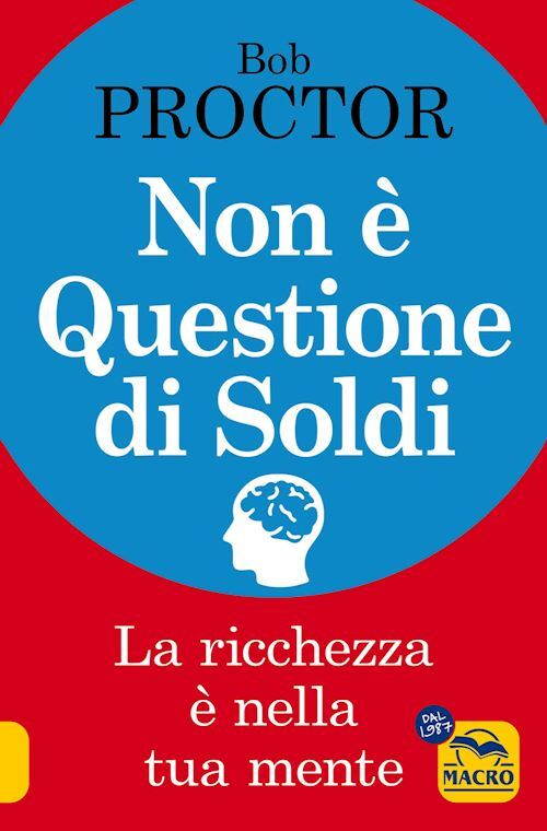 NON E' QUESTIONE DI SOLDI. LA RICCHEZZA E' NELLA TUA MENTE  - PROCTOR BOB -