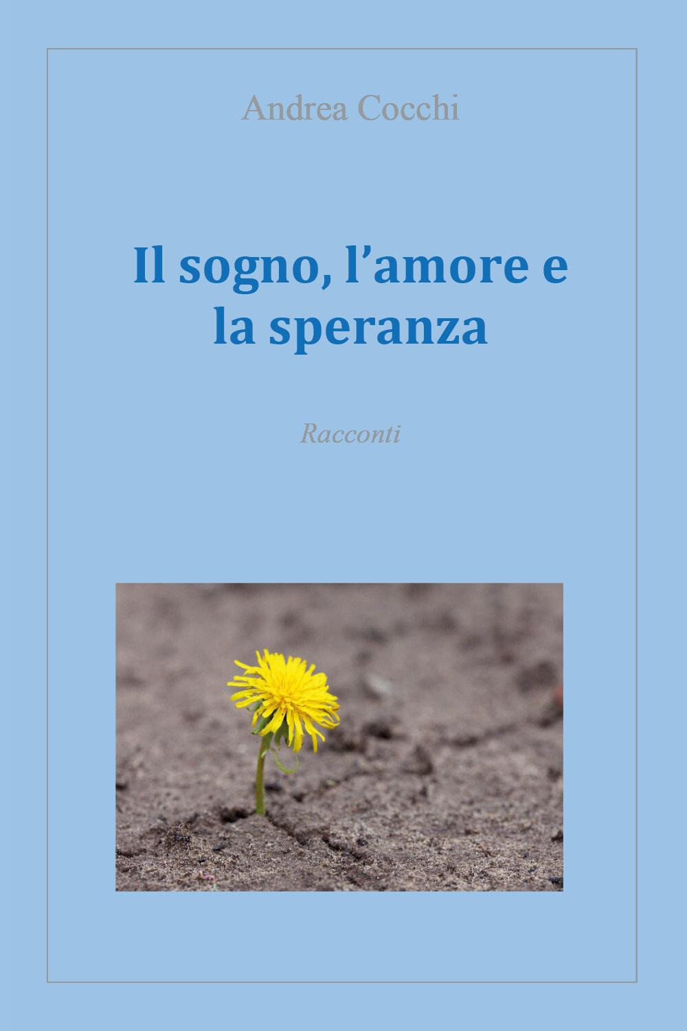 Il sogno, l'amore e la speranza - Cocchi Andrea