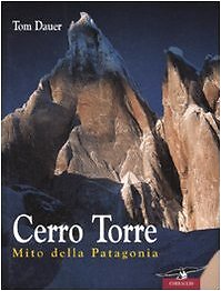 9788879729031 Cerro Torre. Mito della Patagonia - Tom Dauer,V. Montagna