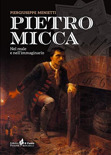 9788868040574 Pietro Micca. Nel reale e nell'immaginario - Piergiuseppe Menietti