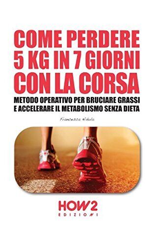 9788893050784 COME PERDERE 5 KG IN 7 GIORNI CON LA CORSA: Metodo...o Senza Dieta