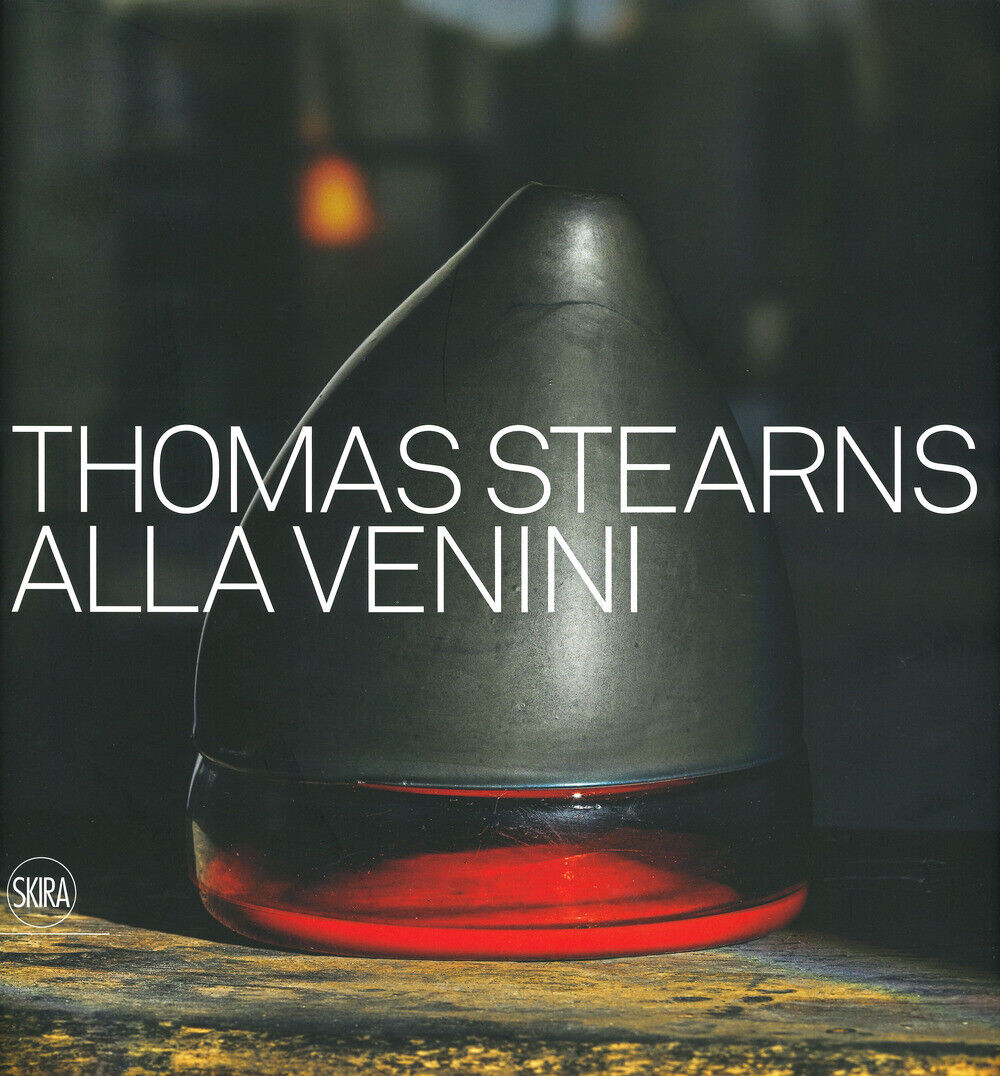 Thomas Stearns alla Venini 1960-1962. Ediz. illustrata - Barovier M.