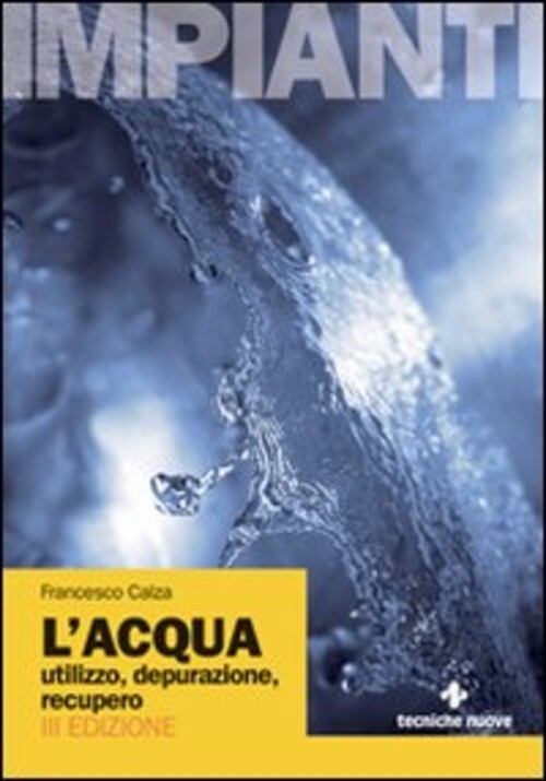ACQUA. UTILIZZO, DEPURAZIONE, RECUPERO (L') CALZA FRANCESCO
