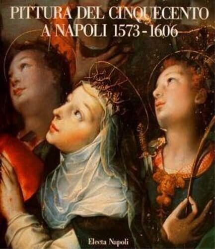Pittura del Cinquecento a Napoli (1573-1606)  L'ultima maniera  Electa