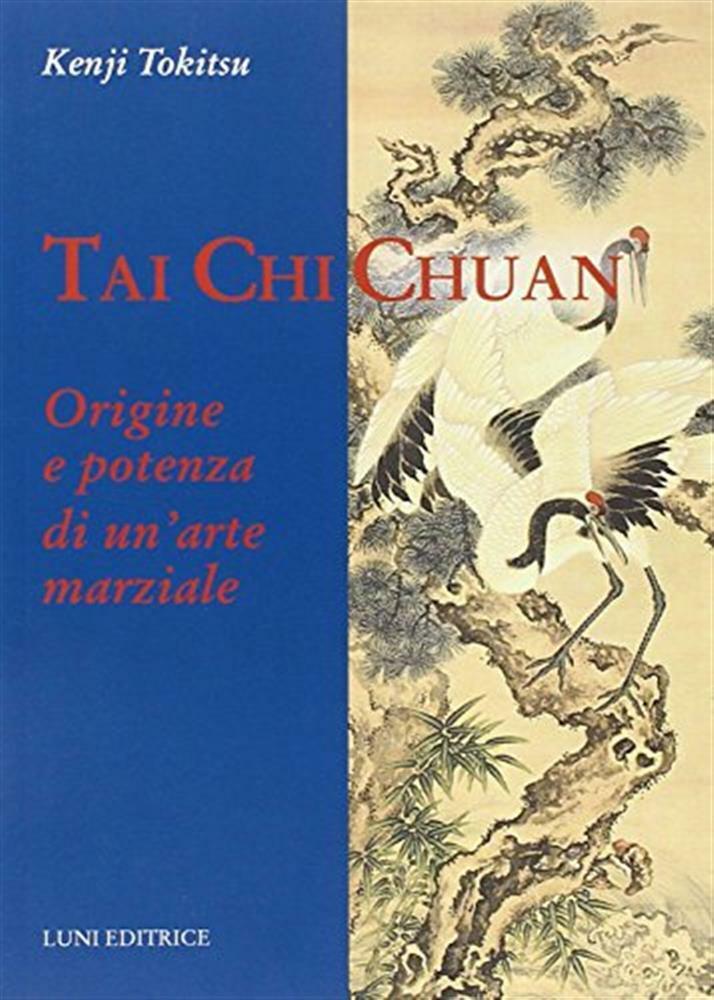 Tai Chi Chuan. Origine e potenza di un'arte marziale - Tokitsu Kenji