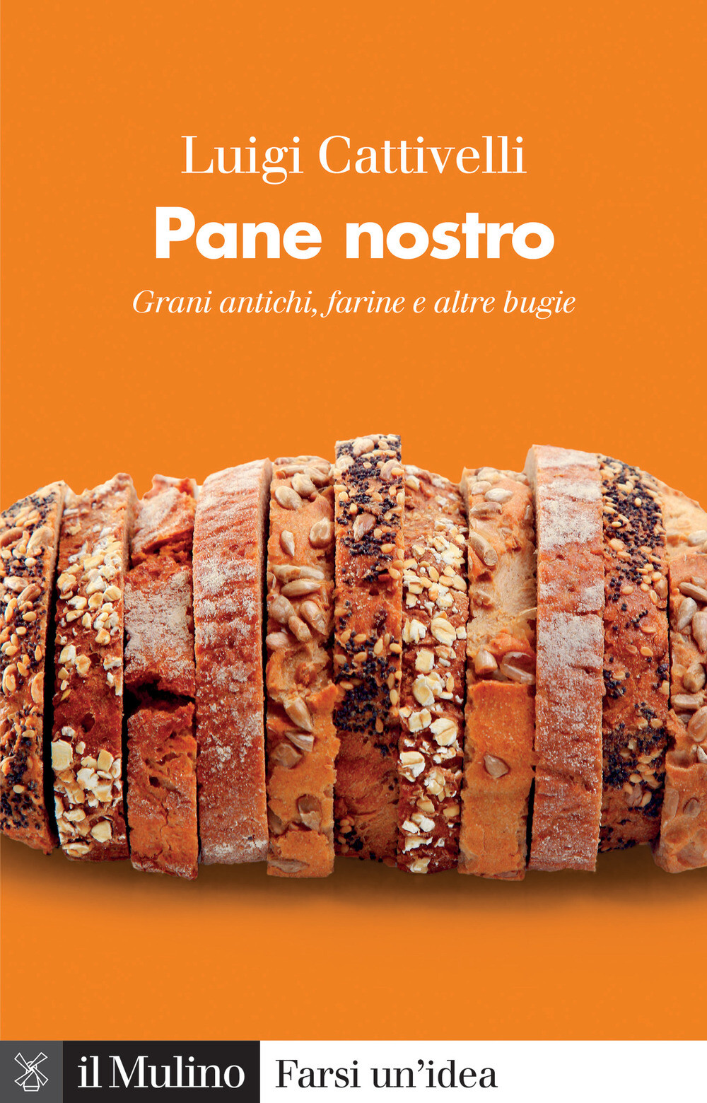 Libri Cattivelli Luigi - Pane Nostro. Grani Antichi, Farine E Altre Bugie