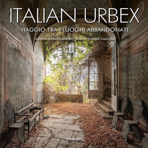 ITALIAN URBEX. VIAGGIO TRA I LUOGHI DIMENTICATI  - TESEI A. (Curatore), CALLONI