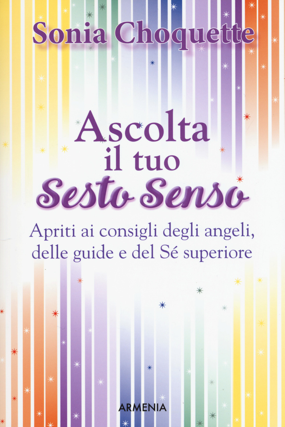 Libri Sonia Choquette - Ascolta Il Tuo Sesto Senso. Apriti Ai Consigli Degli Ang