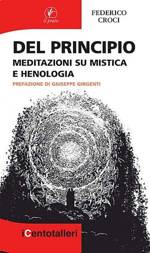 Del Principio. Meditazioni su Mistica e Henologia - [Casa Editrice Il Prato]