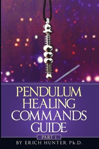 Erich Hunter Ph D Pendulum Healing Commands Guide (Tascabile)