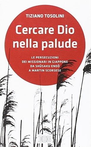 Cercare Dio nella palude. Le persecuzioni dei missionari in Giappone -