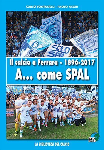 9788869990762 Il calcio a Ferrara. 1896-2017. A... come SPAL. Ediz. illustrata -