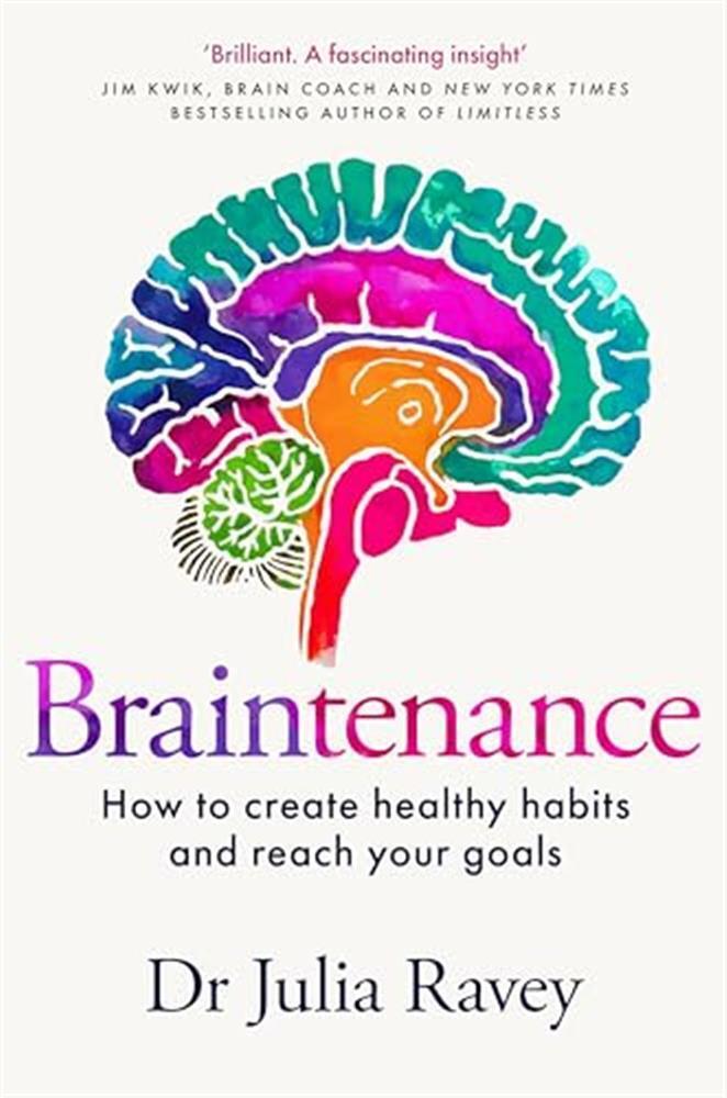 Braintenance: how to create healthy habits and reach your goals - Ravey Dr Julia