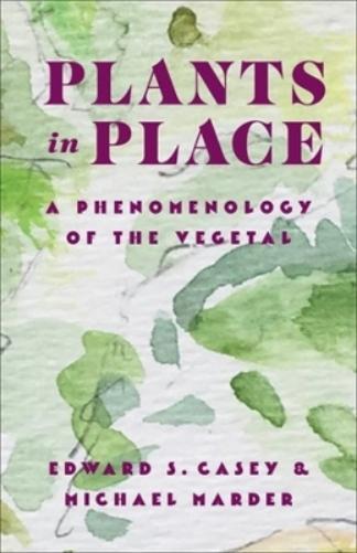 Edward S. Casey Michael Marder Plants in Place (Tascabile) Critical Life Studies
