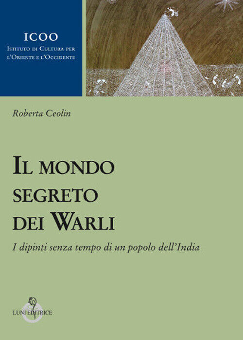 Il mondo segreto dei warli. I dipinti senza tempo di un popolo dell'India ...