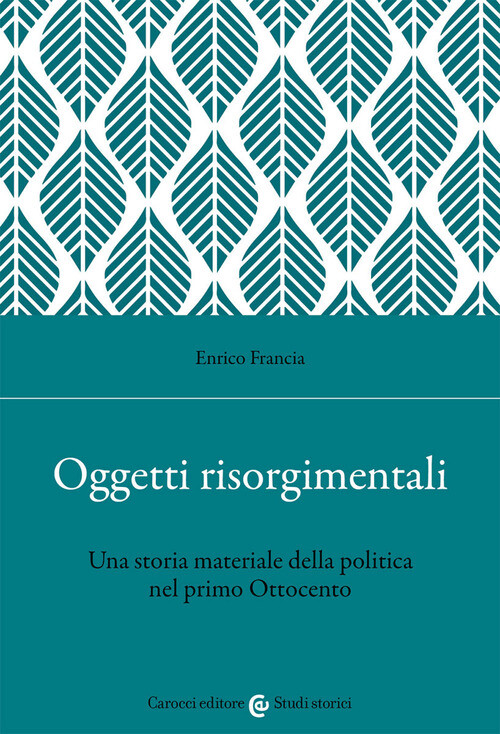 OGGETTI RISORGIMENTALI. UNA STORIA MATERIALE DELLA POLITICA NEL PRIMO FRANCIA EN