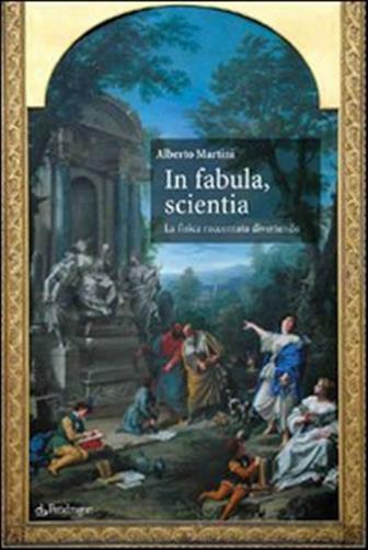 In fabula, scientia. La fisica raccontata divertendo - Martini Alberto