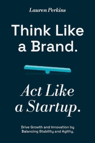 Lauren Perkins Think Like a Brand. Act Like a Startup. (Tascabile)